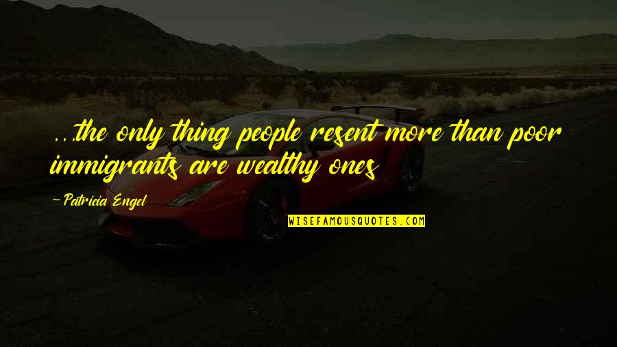 Engel Quotes By Patricia Engel: ...the only thing people resent more than poor