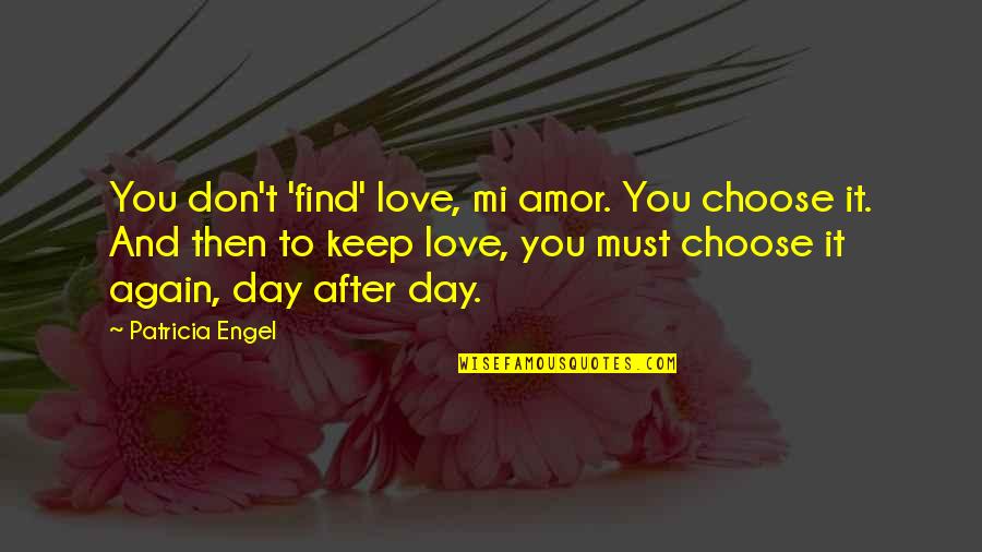 Engel Quotes By Patricia Engel: You don't 'find' love, mi amor. You choose