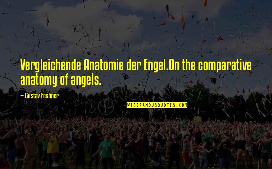 Engel V Quotes By Gustav Fechner: Vergleichende Anatomie der Engel.On the comparative anatomy of