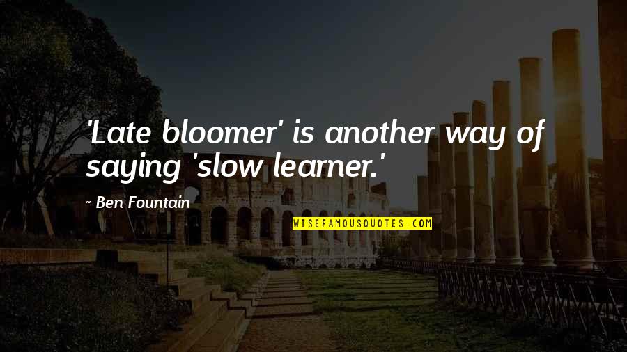 Engeland Hoofdstad Quotes By Ben Fountain: 'Late bloomer' is another way of saying 'slow Engeland Hoofdstad Quotes By Ben Fountain: 'Late bloomer' is another way of saying 'slow