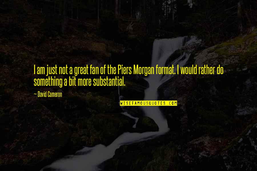 Engelbart Rentals Quotes By David Cameron: I am just not a great fan of Engelbart Rentals Quotes By David Cameron: I am just not a great fan of