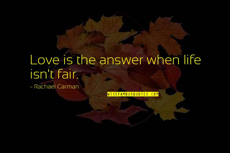 Engelbart Rentals Quotes By Rachael Carman: Love is the answer when life isn't fair. Engelbart Rentals Quotes By Rachael Carman: Love is the answer when life isn't fair.