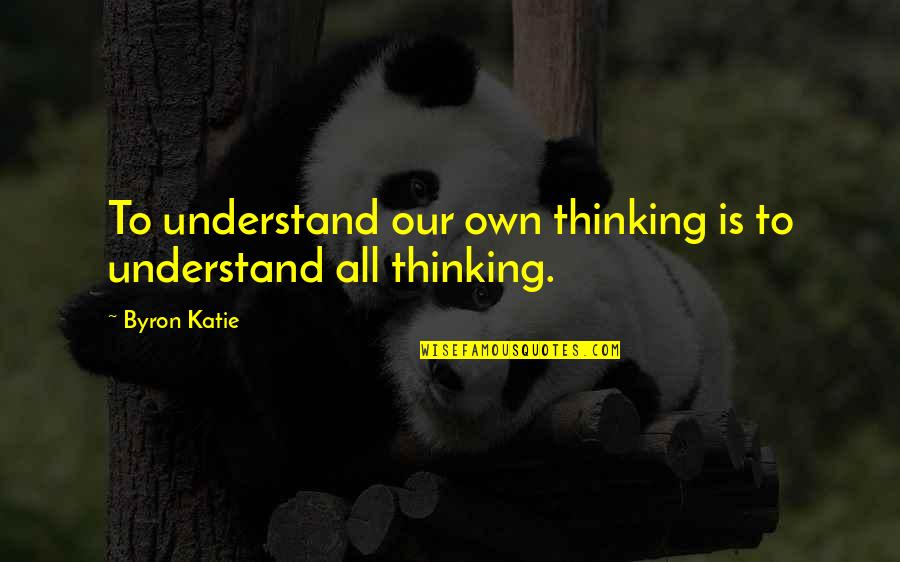 Engelbart Software Quotes By Byron Katie: To understand our own thinking is to understand