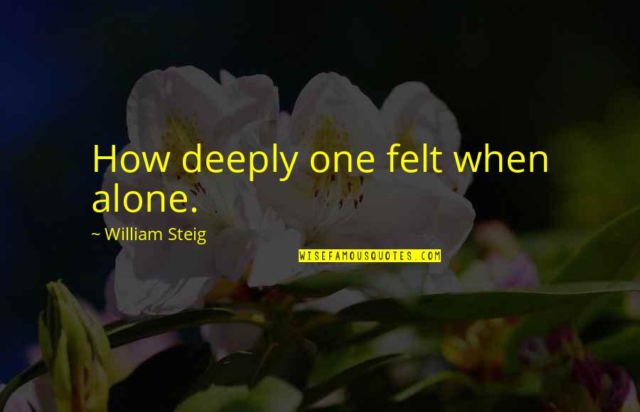 Engelberger Prize Quotes By William Steig: How deeply one felt when alone.