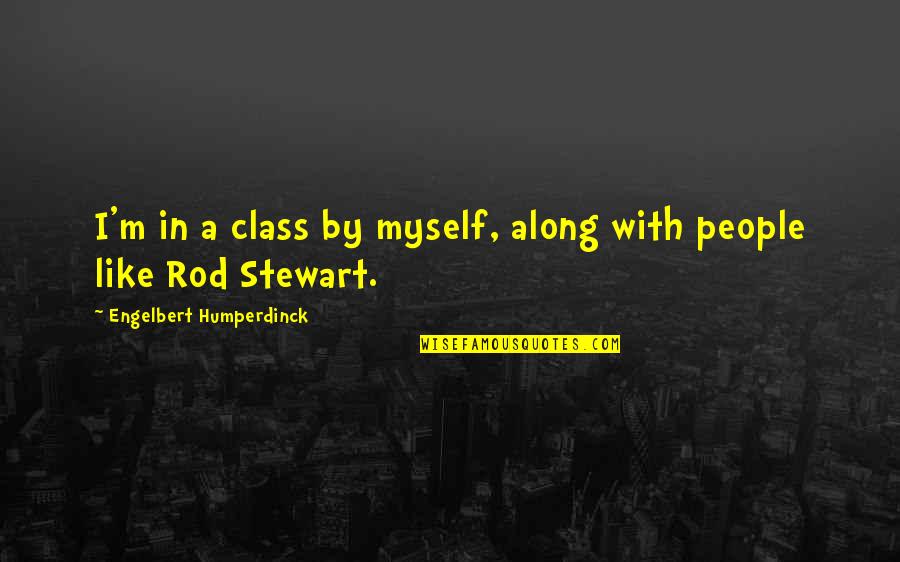 Engelbert Quotes By Engelbert Humperdinck: I'm in a class by myself, along with