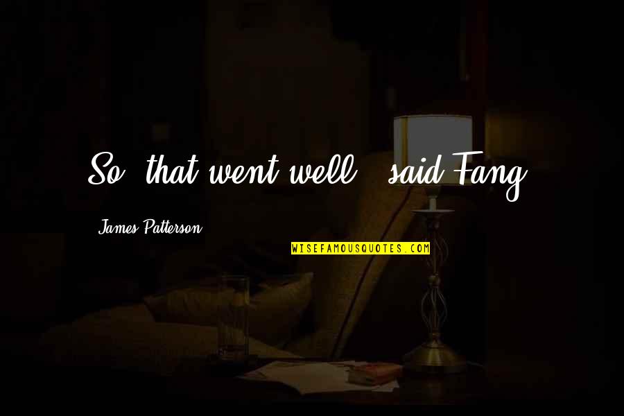 Engelbert Quotes By James Patterson: So, that went well," said Fang.