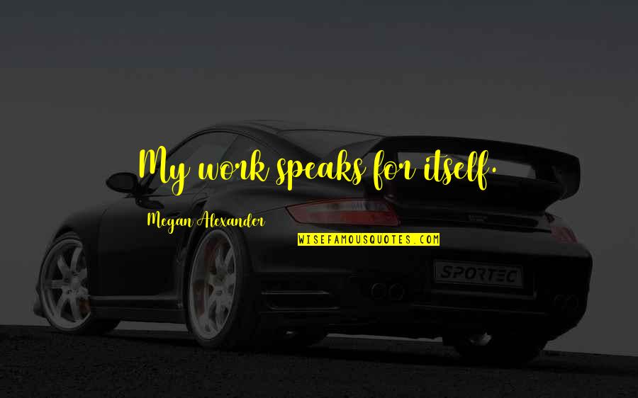 Engelbert Quotes By Megan Alexander: My work speaks for itself.