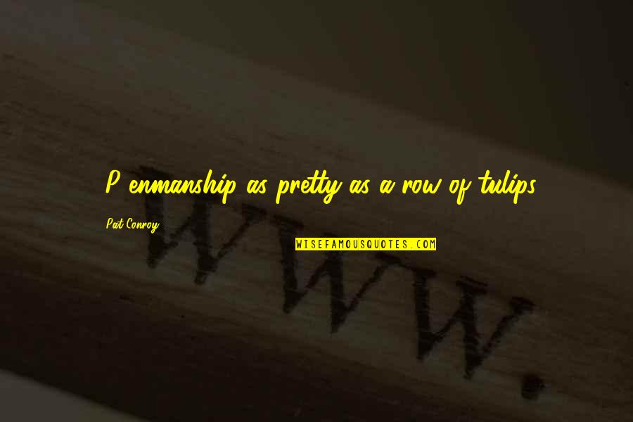 Engelbert Quotes By Pat Conroy: [P]enmanship as pretty as a row of tulips