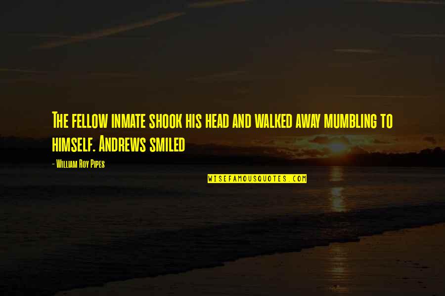 Engelbert Quotes By William Roy Pipes: The fellow inmate shook his head and walked