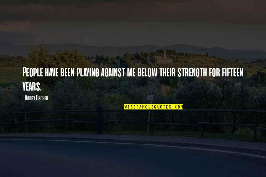 Engelbrecht Orchard Quotes By Bobby Fischer: People have been playing against me below their