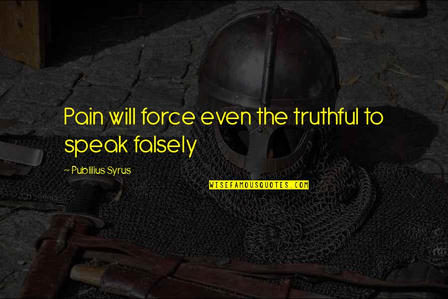 Engelbrecht Orchard Quotes By Publilius Syrus: Pain will force even the truthful to speak Engelbrecht Orchard Quotes By Publilius Syrus: Pain will force even the truthful to speak
