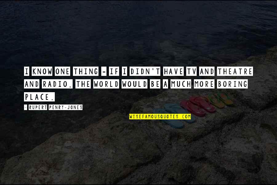 Engelbreit Earth Quotes By Rupert Penry-Jones: I know one thing - if I didn't Engelbreit Earth Quotes By Rupert Penry-Jones: I know one thing - if I didn't