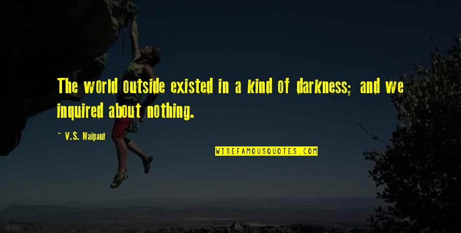 Engelbreit Earth Quotes By V.S. Naipaul: The world outside existed in a kind of