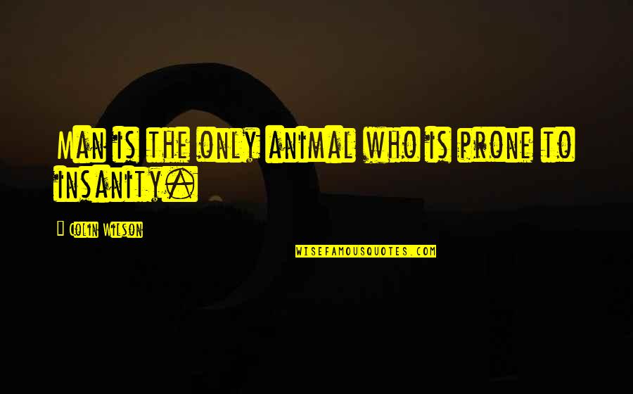 Engelen En Quotes By Colin Wilson: Man is the only animal who is prone