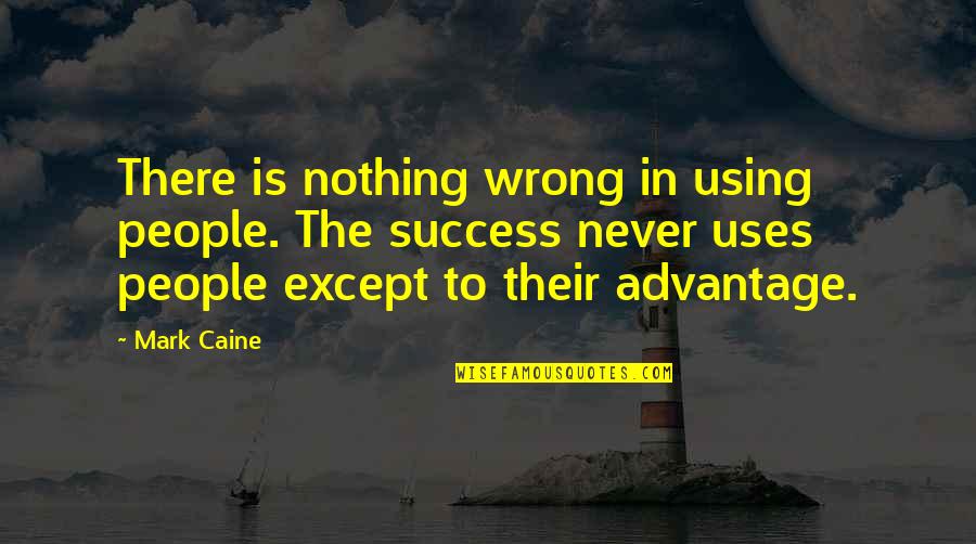 Engelenburg Brummen Quotes By Mark Caine: There is nothing wrong in using people. The