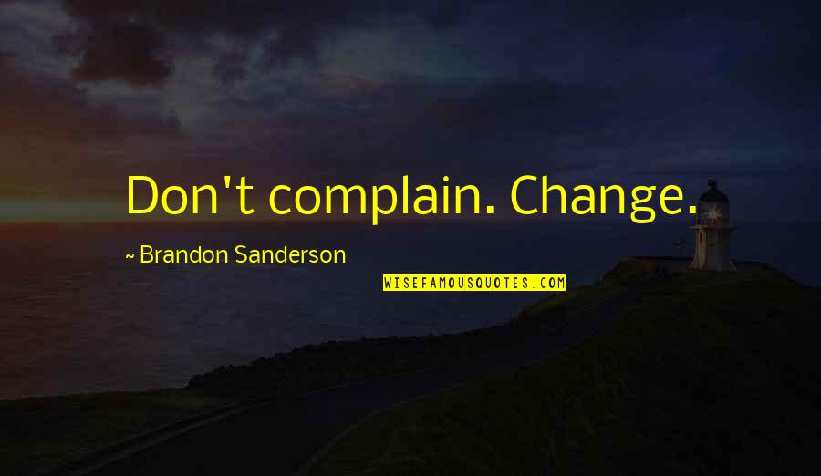 Engelentrompet Quotes By Brandon Sanderson: Don't complain. Change. Engelentrompet Quotes By Brandon Sanderson: Don't complain. Change.
