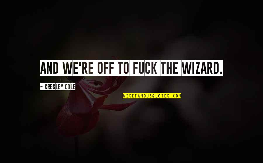 Engelentrompet Quotes By Kresley Cole: And we're off to fuck the wizard. Engelentrompet Quotes By Kresley Cole: And we're off to fuck the wizard.