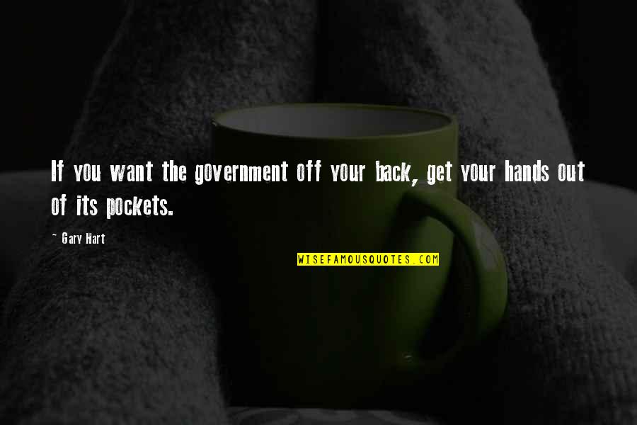 Engelhartszell Quotes By Gary Hart: If you want the government off your back,