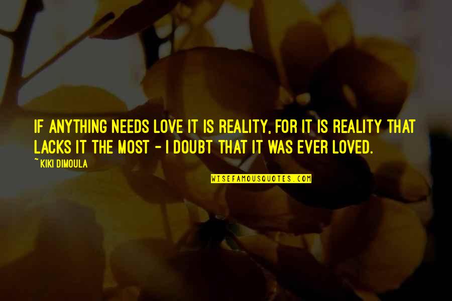 Engelhorn Family Quotes By Kiki Dimoula: If anything needs love it is reality, for