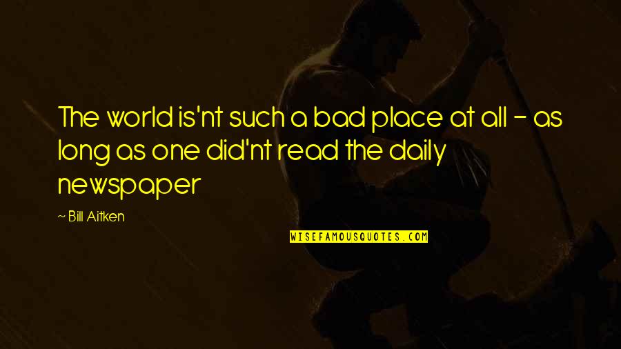 Engelhorn Mannheim Quotes By Bill Aitken: The world is'nt such a bad place at Engelhorn Mannheim Quotes By Bill Aitken: The world is'nt such a bad place at