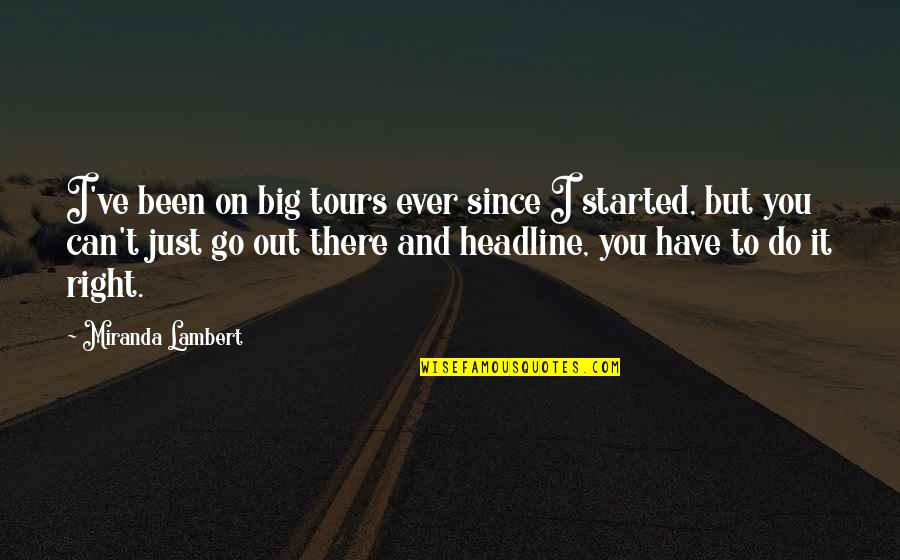 Engelhorn Mannheim Quotes By Miranda Lambert: I've been on big tours ever since I Engelhorn Mannheim Quotes By Miranda Lambert: I've been on big tours ever since I