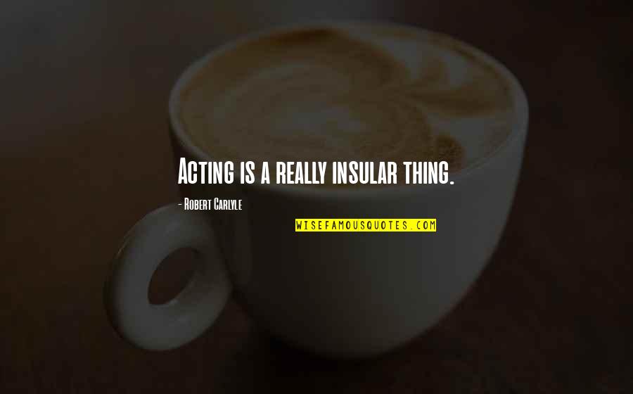 Engelhorn Und Quotes By Robert Carlyle: Acting is a really insular thing.