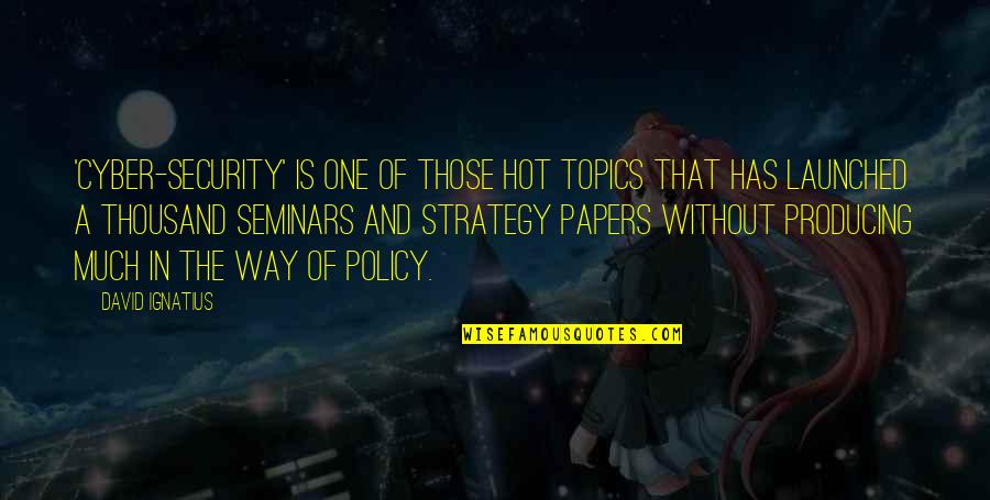 Engelien Pilot Quotes By David Ignatius: 'Cyber-security' is one of those hot topics that Engelien Pilot Quotes By David Ignatius: 'Cyber-security' is one of those hot topics that