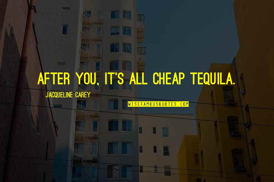 Engelien Pilot Quotes By Jacqueline Carey: After you, it's all cheap tequila. Engelien Pilot Quotes By Jacqueline Carey: After you, it's all cheap tequila.