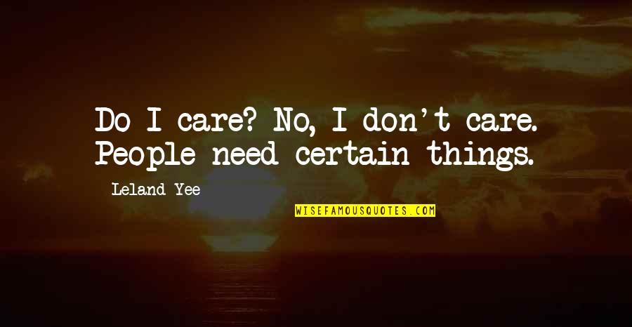 Engelien Pilot Quotes By Leland Yee: Do I care? No, I don't care. People