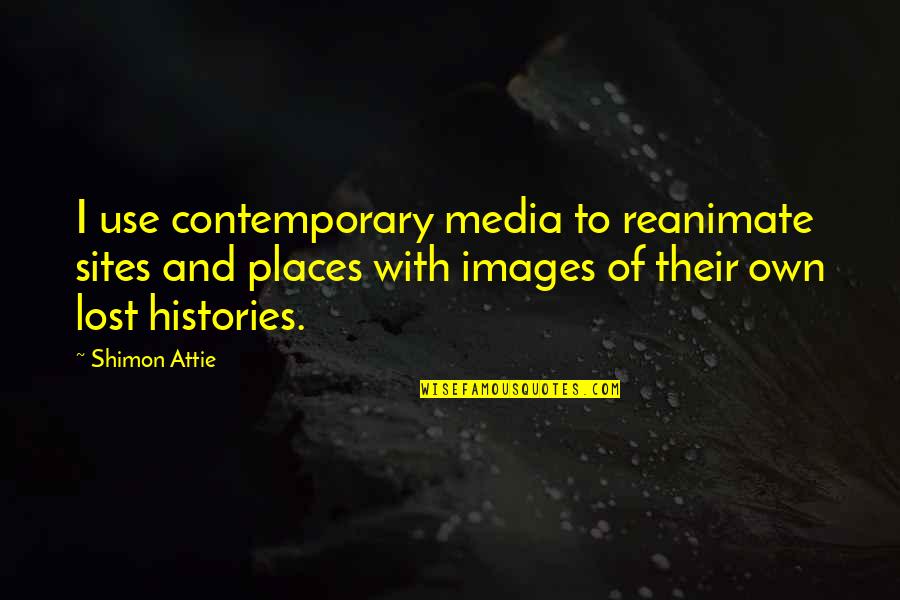 Engelking Corporation Quotes By Shimon Attie: I use contemporary media to reanimate sites and