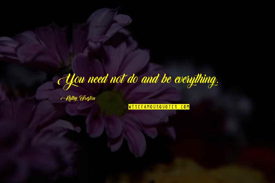 Engelland Quotes By Kathy Freston: You need not do and be everything. Engelland Quotes By Kathy Freston: You need not do and be everything.