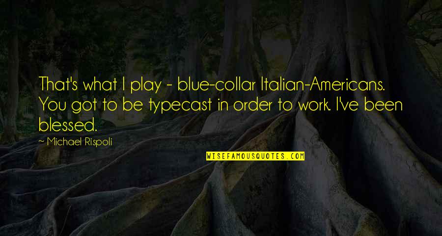 Engelleme Quotes By Michael Rispoli: That's what I play - blue-collar Italian-Americans. You Engelleme Quotes By Michael Rispoli: That's what I play - blue-collar Italian-Americans. You
