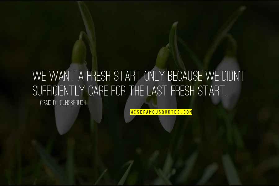 Engellenen Quotes By Craig D. Lounsbrough: We want a fresh start only because we