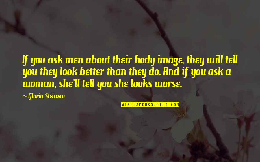 Engellerini Quotes By Gloria Steinem: If you ask men about their body image,