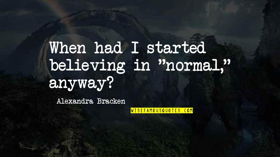 Engelmann Spruce Quotes By Alexandra Bracken: When had I started believing in "normal," anyway? Engelmann Spruce Quotes By Alexandra Bracken: When had I started believing in "normal," anyway?