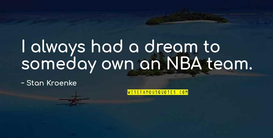 Engelmans Bakery Quotes By Stan Kroenke: I always had a dream to someday own