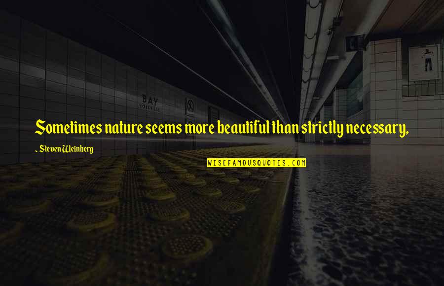Engelmans Bakery Quotes By Steven Weinberg: Sometimes nature seems more beautiful than strictly necessary,