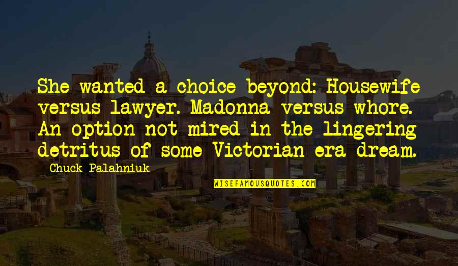 Engelnook Quotes By Chuck Palahniuk: She wanted a choice beyond: Housewife versus lawyer. Engelnook Quotes By Chuck Palahniuk: She wanted a choice beyond: Housewife versus lawyer.