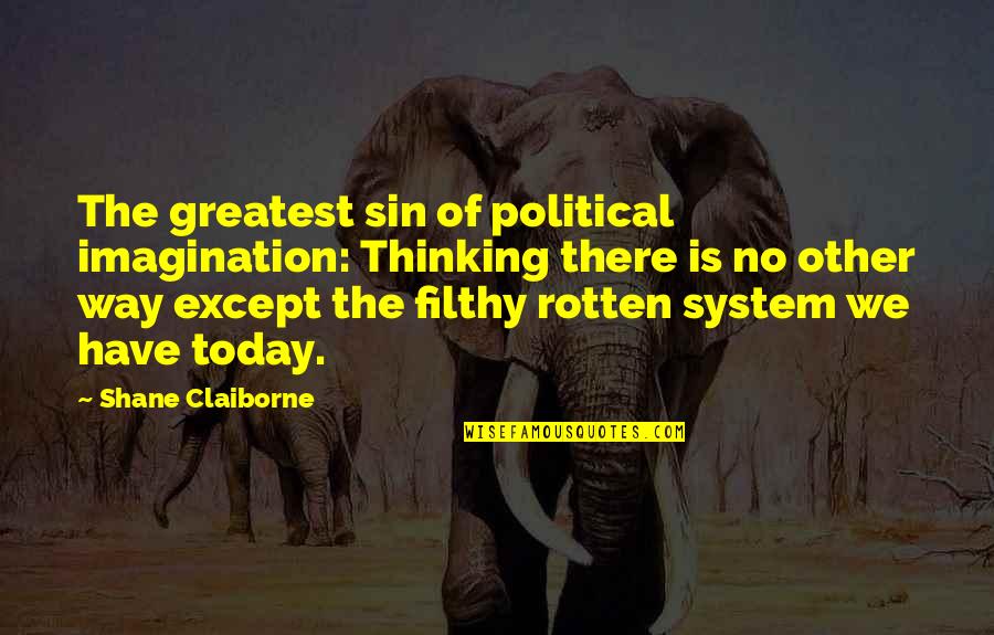 Engelnook Quotes By Shane Claiborne: The greatest sin of political imagination: Thinking there Engelnook Quotes By Shane Claiborne: The greatest sin of political imagination: Thinking there