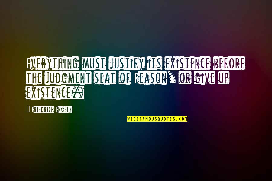 Engels Friedrich Quotes By Friedrich Engels: Everything must justify its existence before the judgment