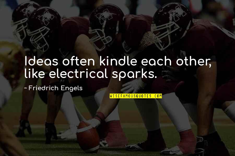 Engels Friedrich Quotes By Friedrich Engels: Ideas often kindle each other, like electrical sparks. Engels Friedrich Quotes By Friedrich Engels: Ideas often kindle each other, like electrical sparks.