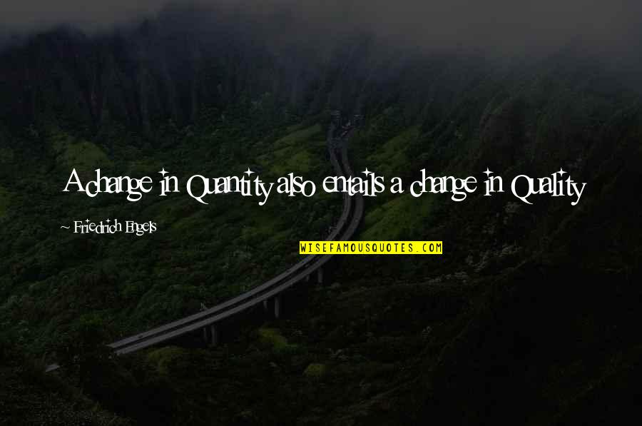 Engels Friedrich Quotes By Friedrich Engels: A change in Quantity also entails a change Engels Friedrich Quotes By Friedrich Engels: A change in Quantity also entails a change