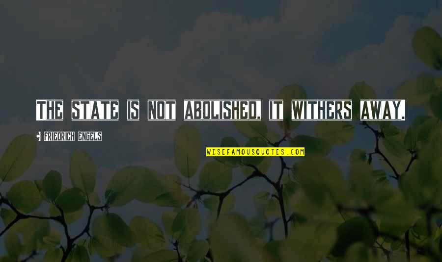 Engels Friedrich Quotes By Friedrich Engels: The state is not abolished, it withers away. Engels Friedrich Quotes By Friedrich Engels: The state is not abolished, it withers away.