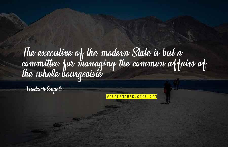 Engels Friedrich Quotes By Friedrich Engels: The executive of the modern State is but