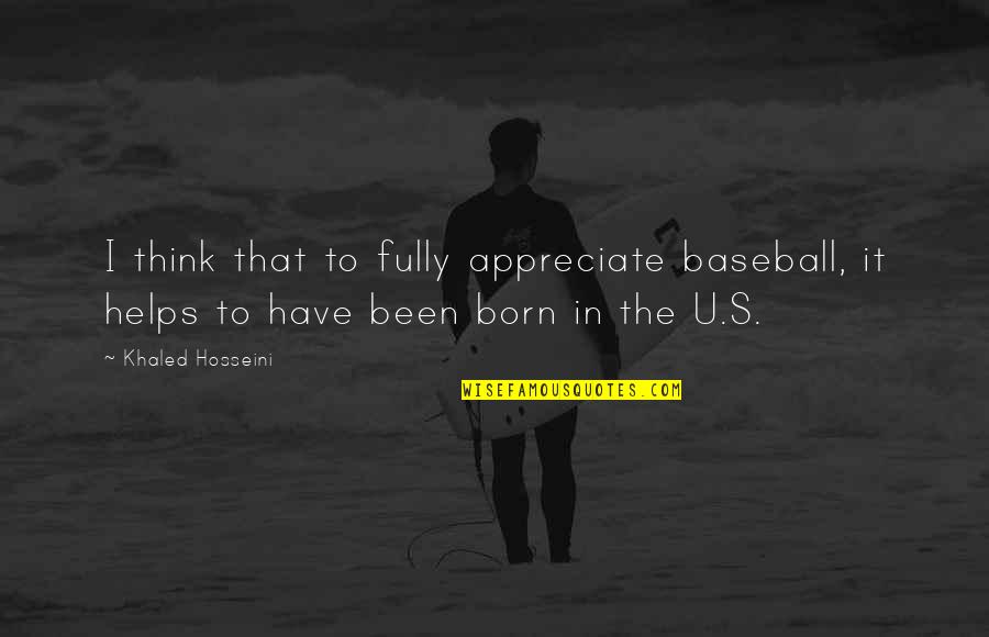 Engels Quotes Quotes By Khaled Hosseini: I think that to fully appreciate baseball, it