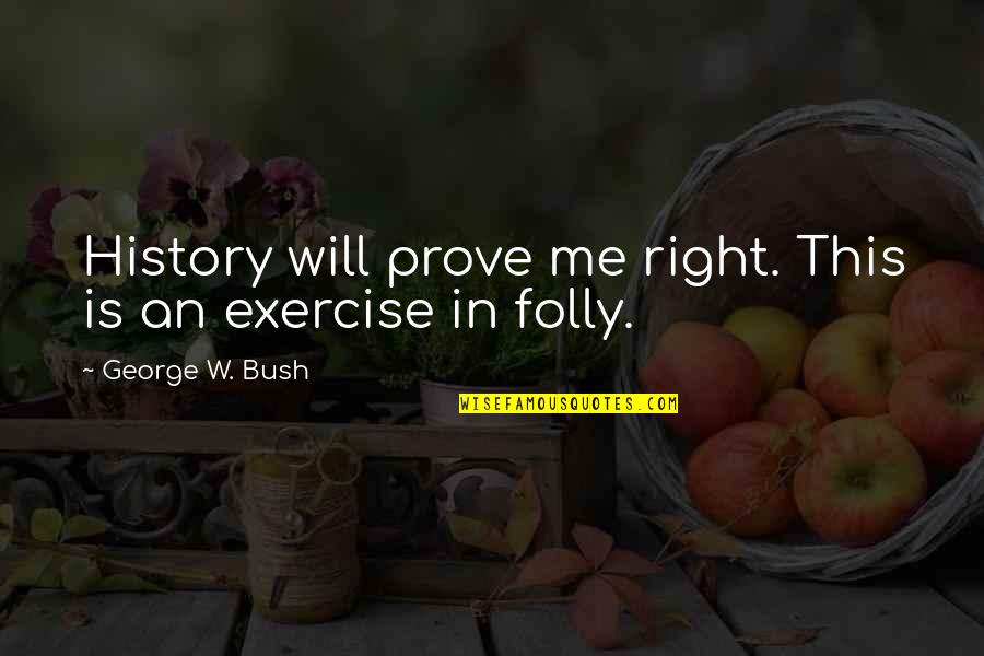 Engelse Liefdes Quotes By George W. Bush: History will prove me right. This is an