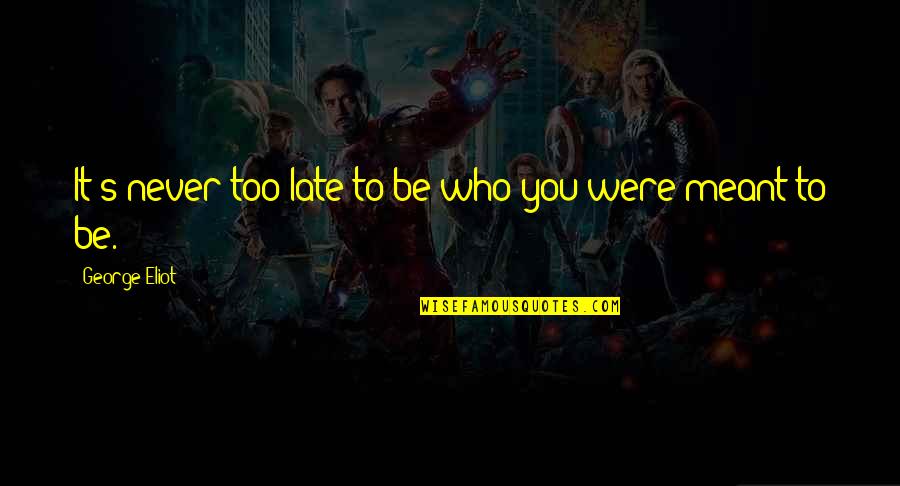 Engelse Namen Quotes By George Eliot: It's never too late to be who you Engelse Namen Quotes By George Eliot: It's never too late to be who you