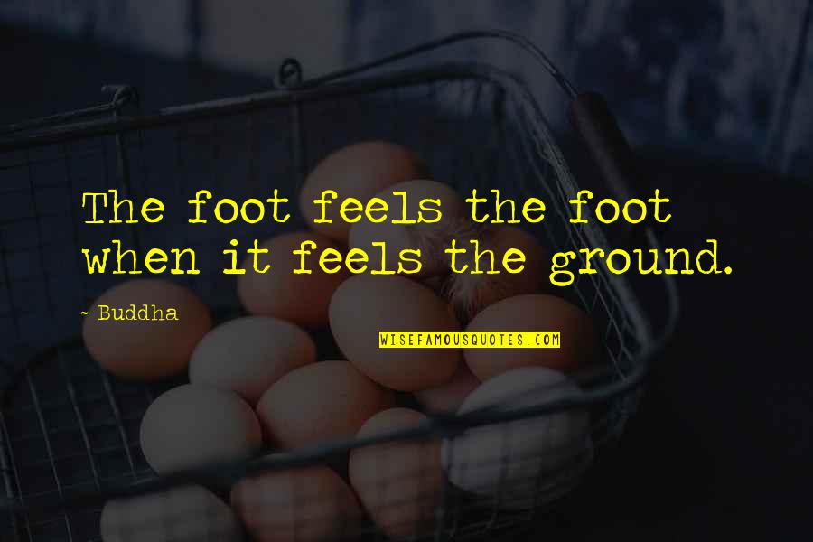 Engelsk Dansk Quotes By Buddha: The foot feels the foot when it feels