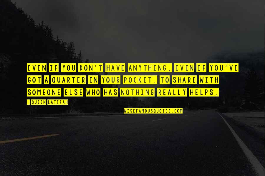 Engelsk Dansk Quotes By Queen Latifah: Even if you don't have anything, even if Engelsk Dansk Quotes By Queen Latifah: Even if you don't have anything, even if