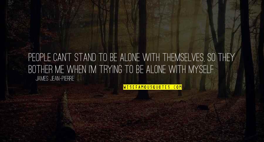 Engelsk Norsk Quotes By James Jean-Pierre: People can't stand to be alone with themselves, Engelsk Norsk Quotes By James Jean-Pierre: People can't stand to be alone with themselves,